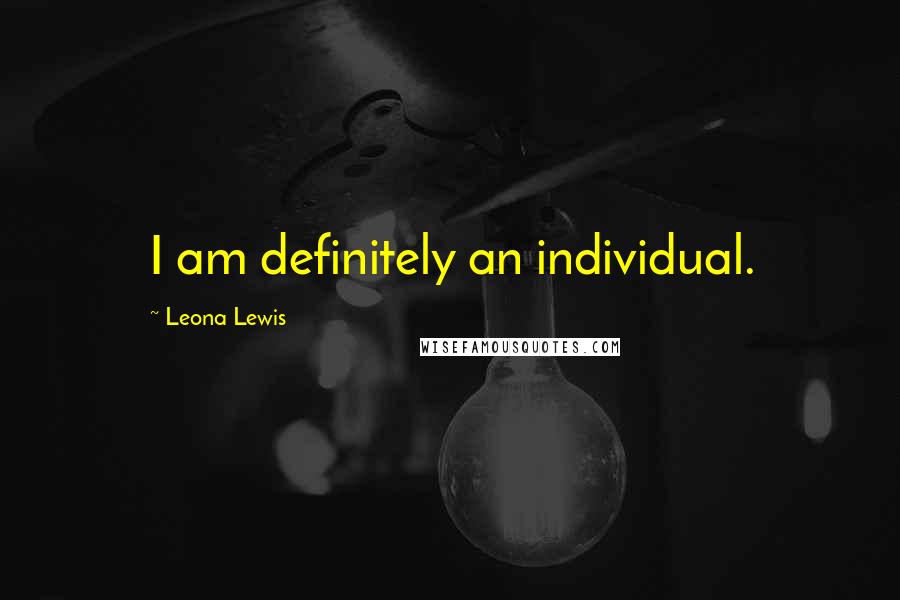 Leona Lewis Quotes: I am definitely an individual.