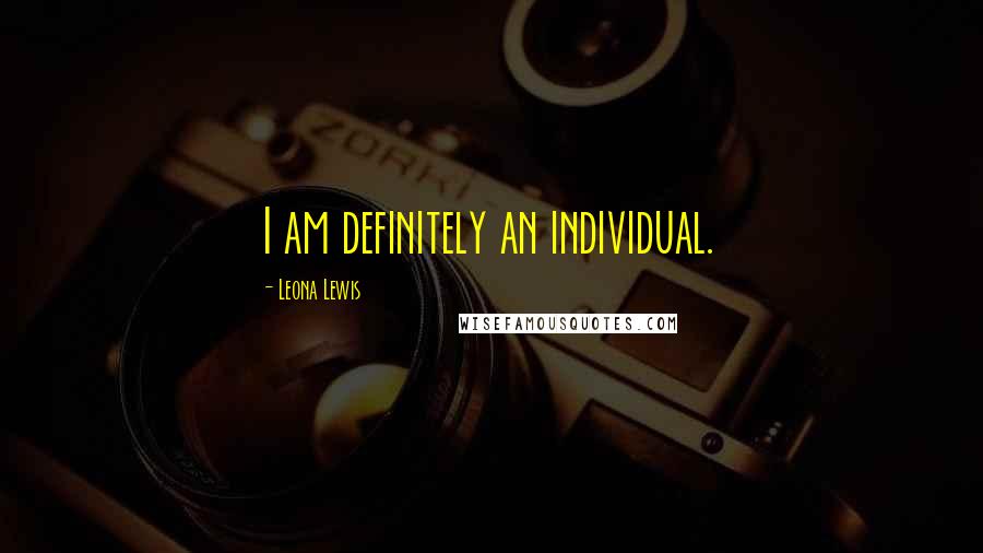 Leona Lewis Quotes: I am definitely an individual.