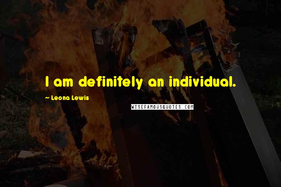 Leona Lewis Quotes: I am definitely an individual.