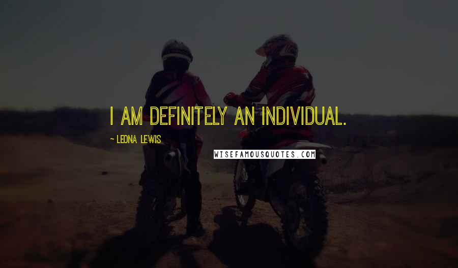 Leona Lewis Quotes: I am definitely an individual.