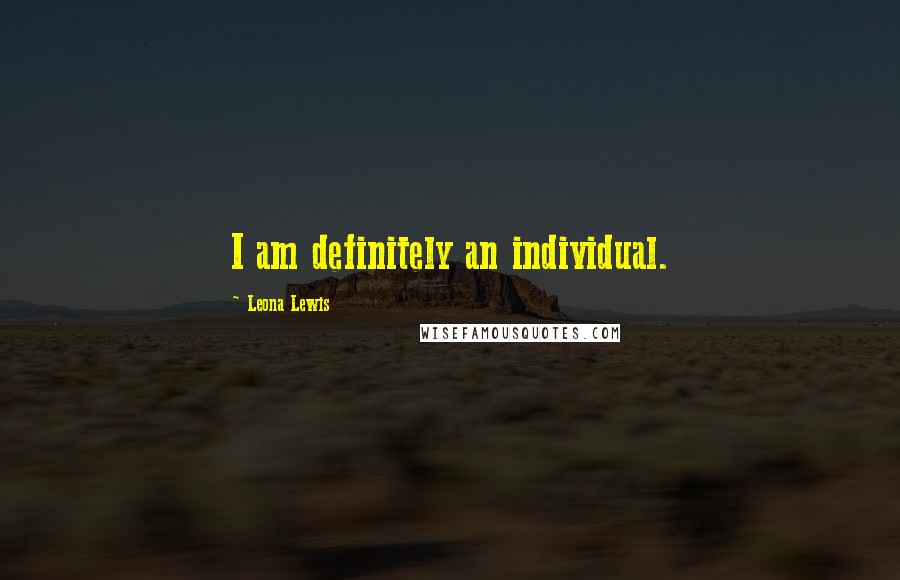 Leona Lewis Quotes: I am definitely an individual.