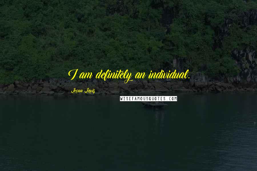 Leona Lewis Quotes: I am definitely an individual.