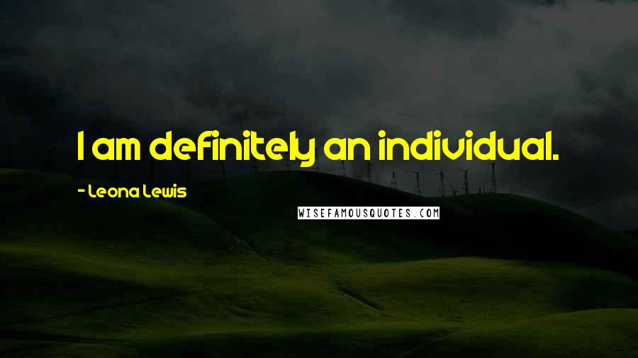 Leona Lewis Quotes: I am definitely an individual.