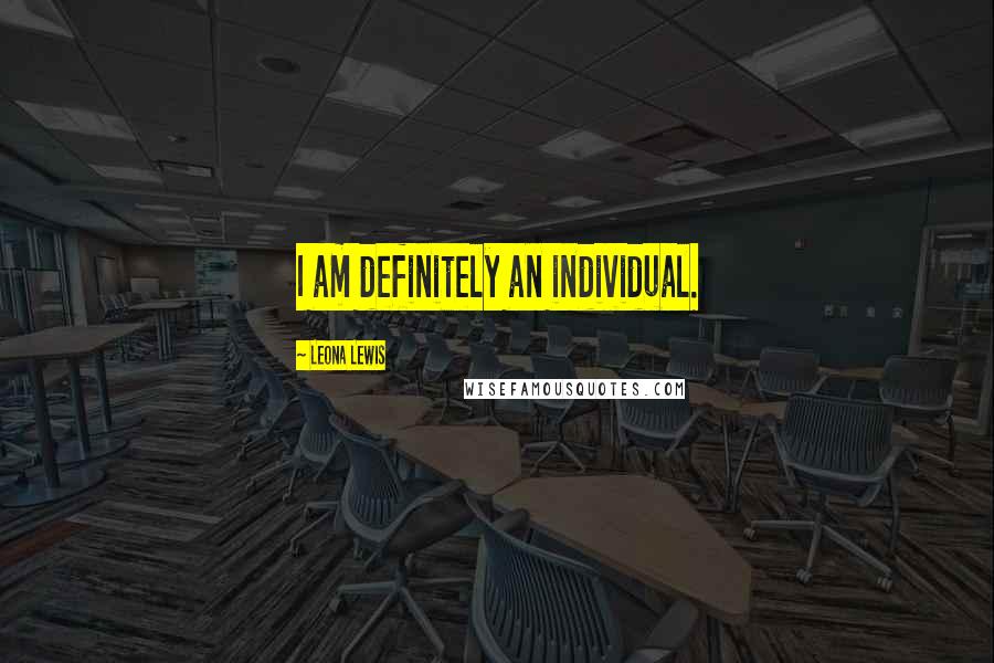 Leona Lewis Quotes: I am definitely an individual.