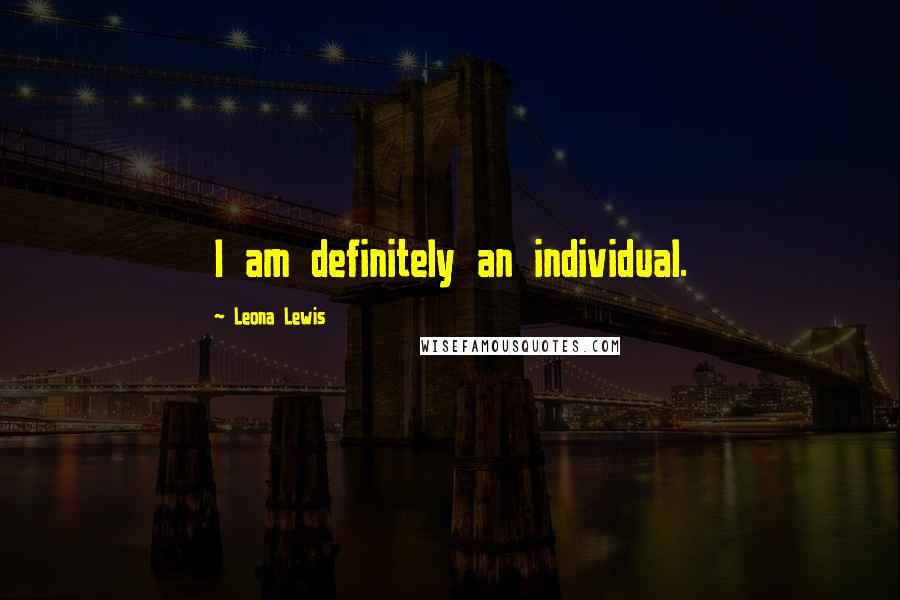 Leona Lewis Quotes: I am definitely an individual.