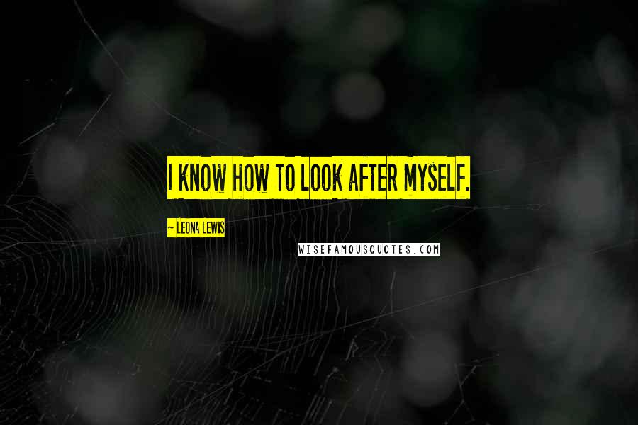 Leona Lewis Quotes: I know how to look after myself.