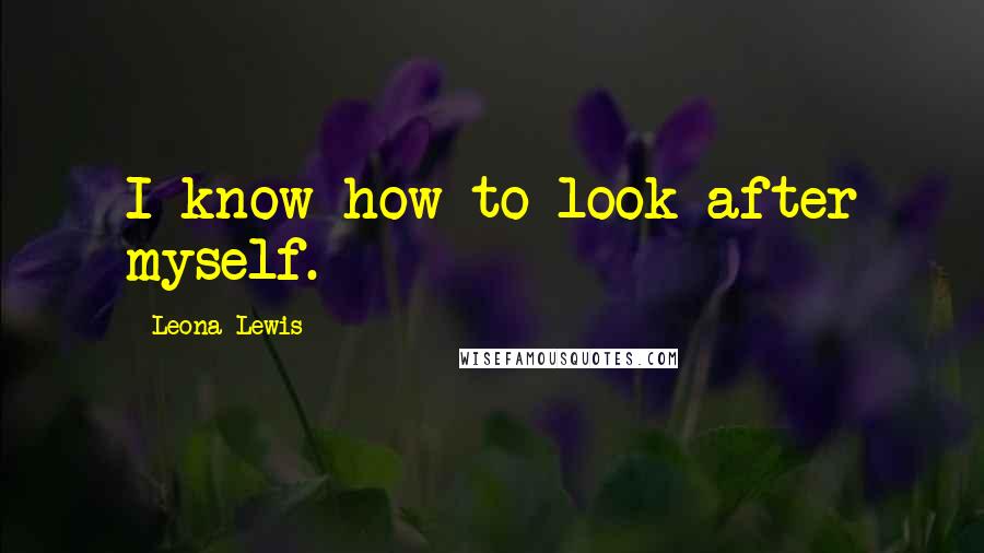 Leona Lewis Quotes: I know how to look after myself.