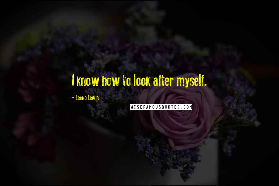 Leona Lewis Quotes: I know how to look after myself.