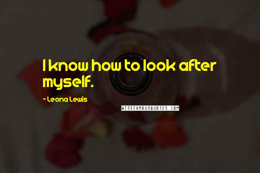 Leona Lewis Quotes: I know how to look after myself.