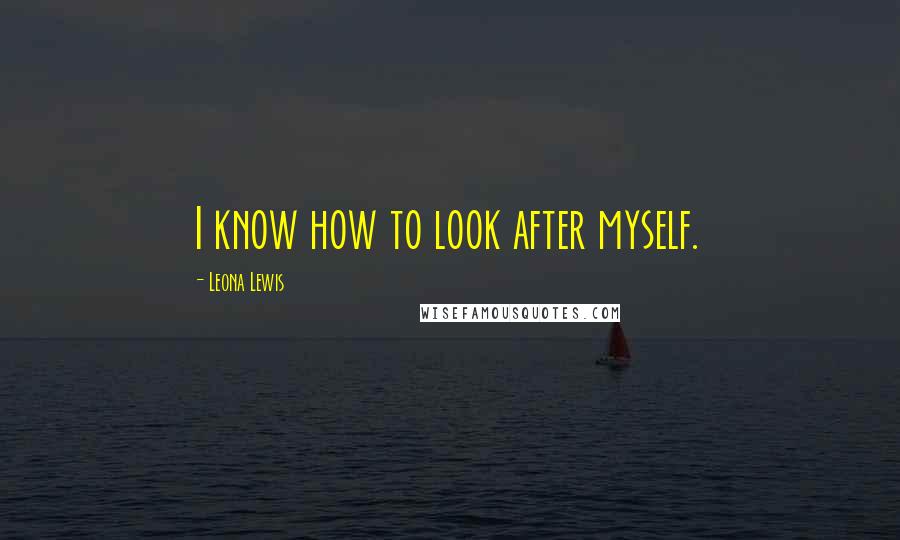 Leona Lewis Quotes: I know how to look after myself.