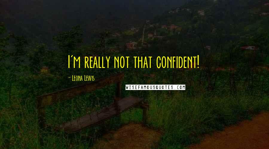 Leona Lewis Quotes: I'm really not that confident!