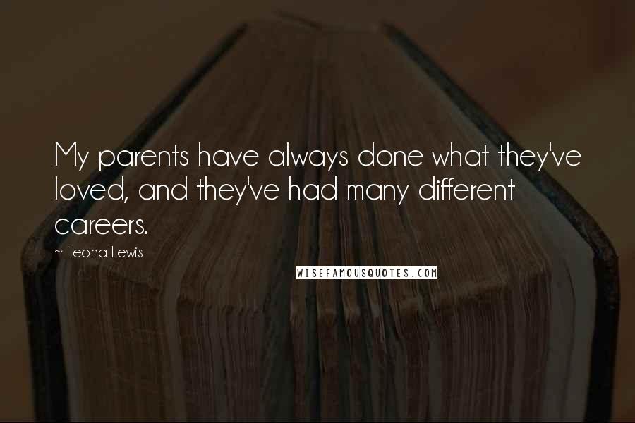 Leona Lewis Quotes: My parents have always done what they've loved, and they've had many different careers.