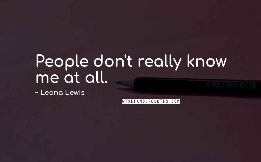 Leona Lewis Quotes: People don't really know me at all.