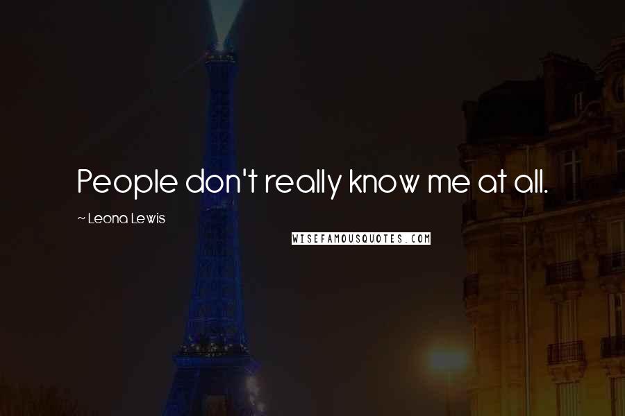 Leona Lewis Quotes: People don't really know me at all.