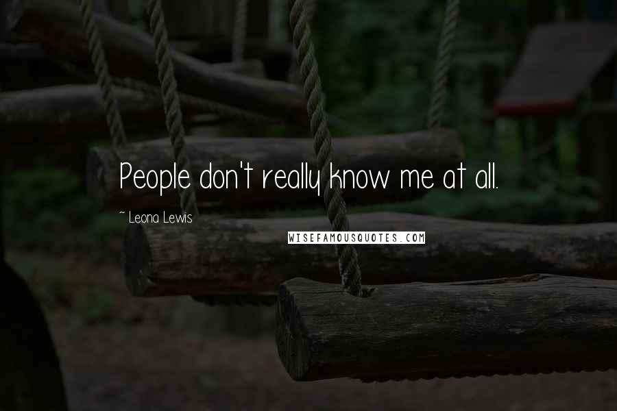 Leona Lewis Quotes: People don't really know me at all.