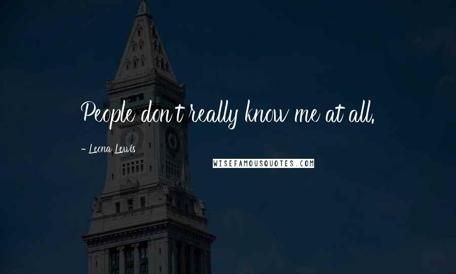 Leona Lewis Quotes: People don't really know me at all.