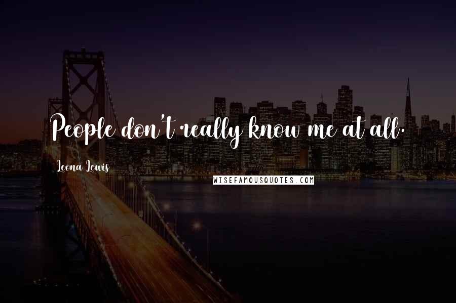 Leona Lewis Quotes: People don't really know me at all.