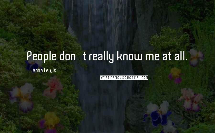 Leona Lewis Quotes: People don't really know me at all.