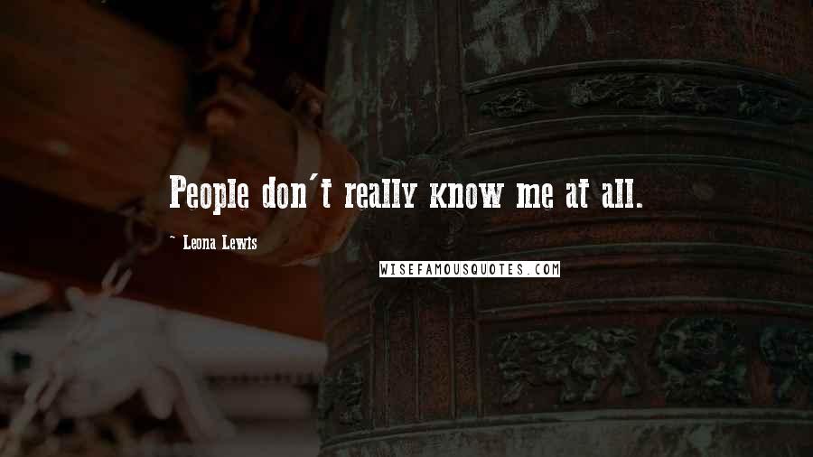 Leona Lewis Quotes: People don't really know me at all.