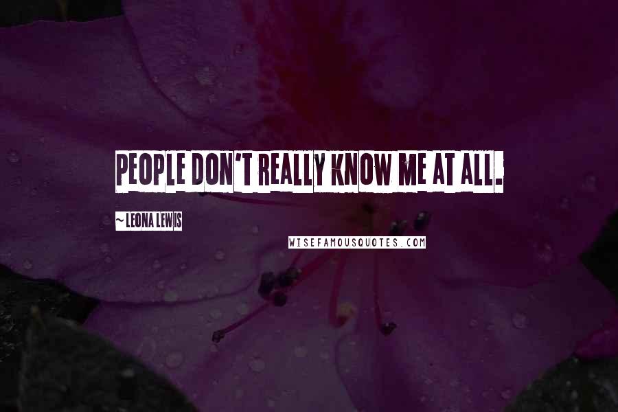 Leona Lewis Quotes: People don't really know me at all.