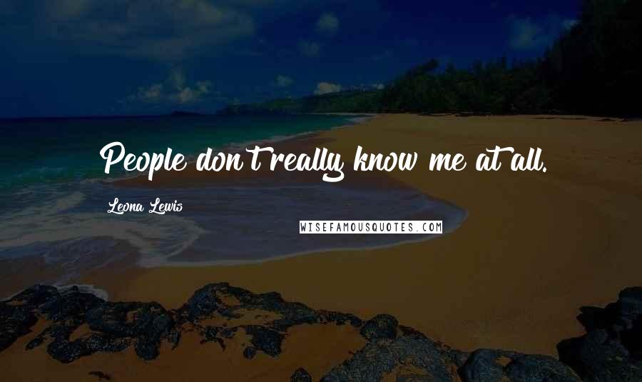 Leona Lewis Quotes: People don't really know me at all.