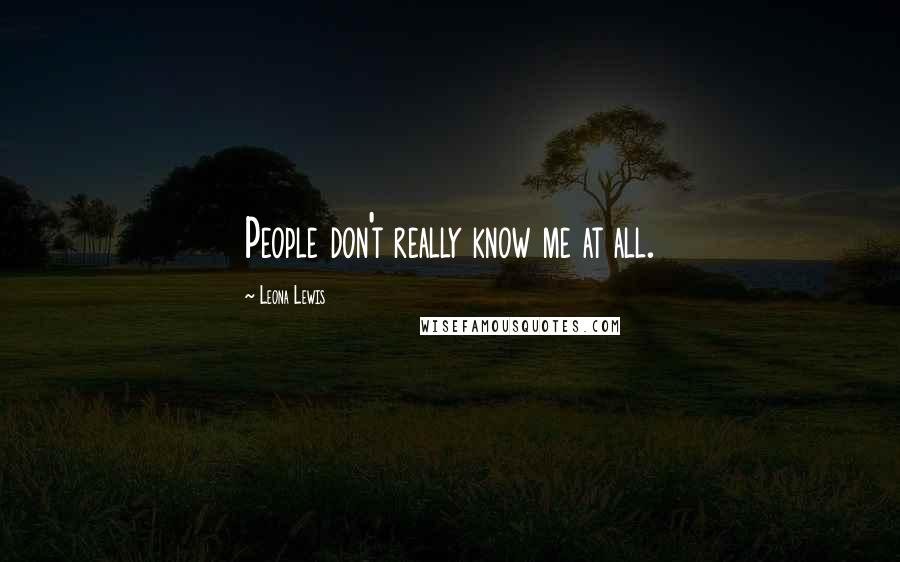 Leona Lewis Quotes: People don't really know me at all.