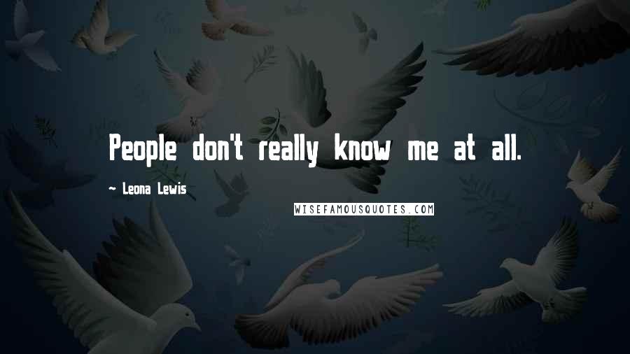 Leona Lewis Quotes: People don't really know me at all.