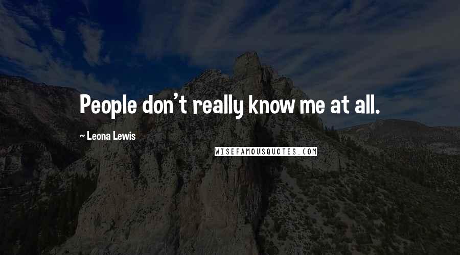 Leona Lewis Quotes: People don't really know me at all.