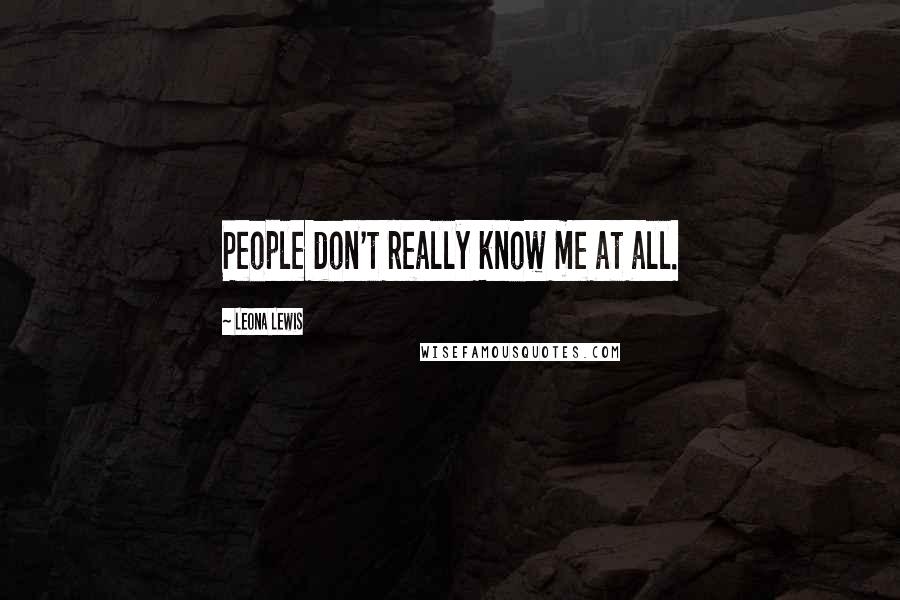 Leona Lewis Quotes: People don't really know me at all.