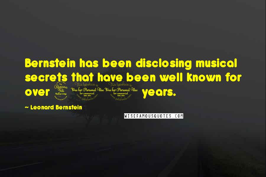 Leonard Bernstein Quotes: Bernstein has been disclosing musical secrets that have been well known for over 400 years.