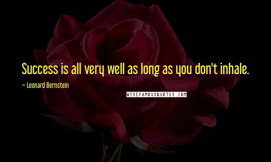 Leonard Bernstein Quotes: Success is all very well as long as you don't inhale.