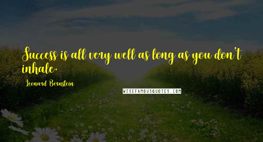 Leonard Bernstein Quotes: Success is all very well as long as you don't inhale.