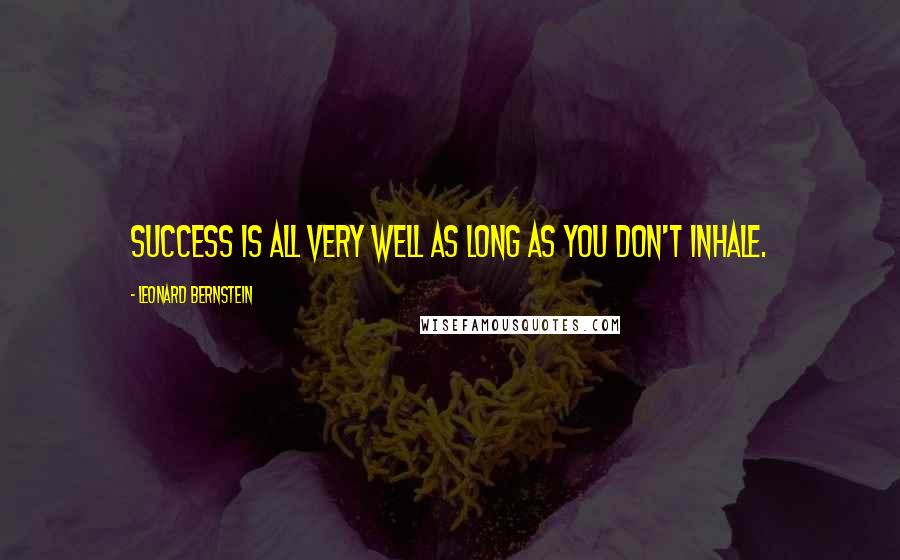 Leonard Bernstein Quotes: Success is all very well as long as you don't inhale.