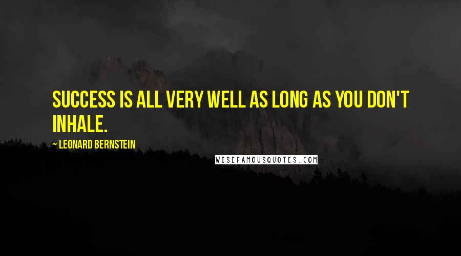 Leonard Bernstein Quotes: Success is all very well as long as you don't inhale.