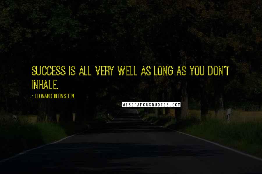 Leonard Bernstein Quotes: Success is all very well as long as you don't inhale.