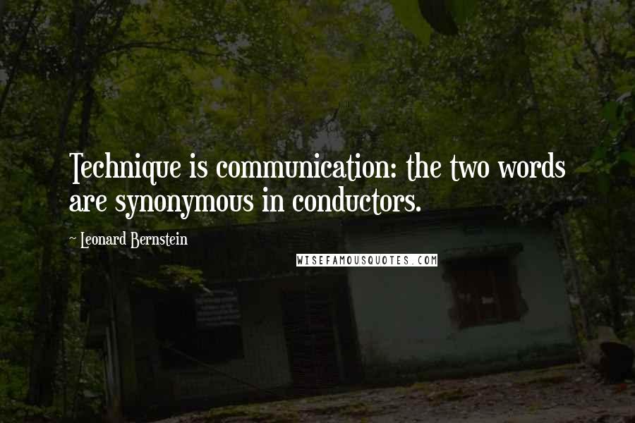 Leonard Bernstein Quotes: Technique is communication: the two words are synonymous in conductors.