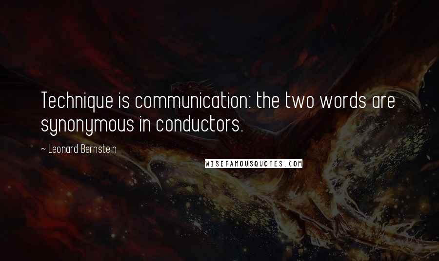 Leonard Bernstein Quotes: Technique is communication: the two words are synonymous in conductors.