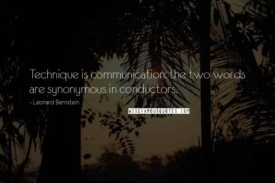 Leonard Bernstein Quotes: Technique is communication: the two words are synonymous in conductors.