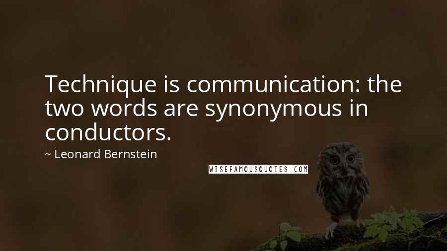 Leonard Bernstein Quotes: Technique is communication: the two words are synonymous in conductors.