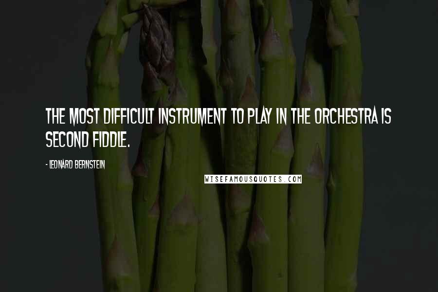 Leonard Bernstein Quotes: The most difficult instrument to play in the orchestra is second fiddle.