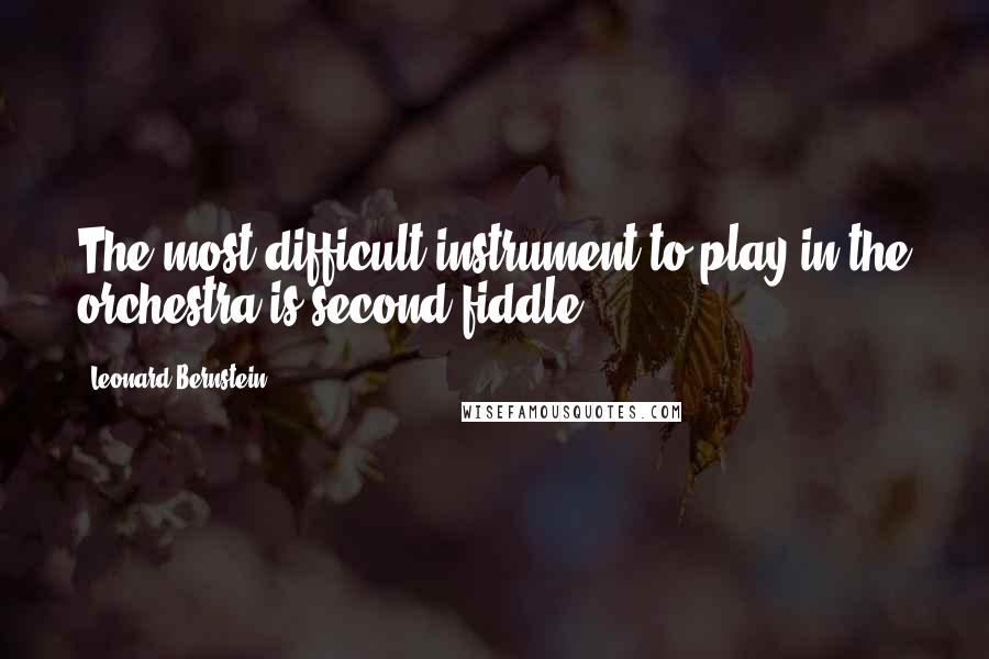 Leonard Bernstein Quotes: The most difficult instrument to play in the orchestra is second fiddle.