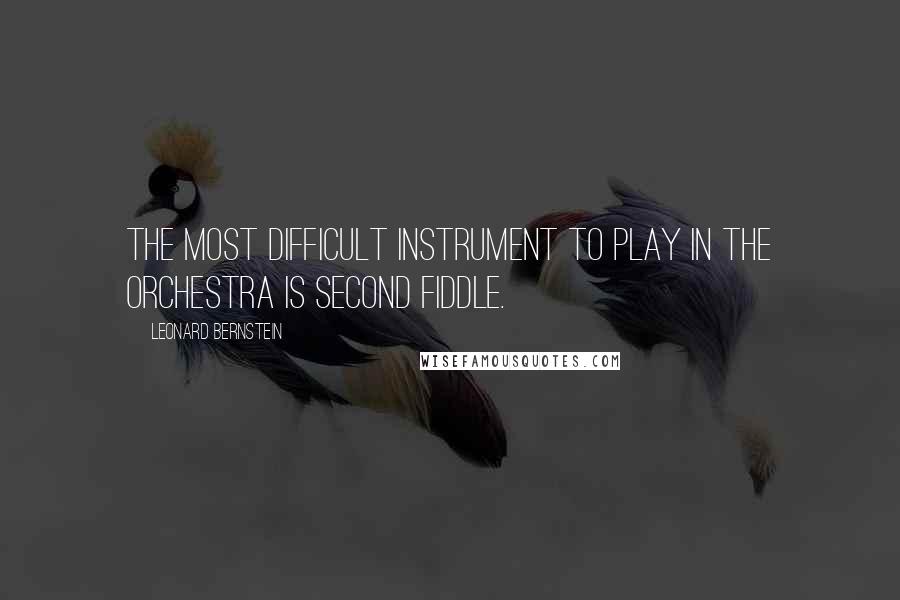 Leonard Bernstein Quotes: The most difficult instrument to play in the orchestra is second fiddle.