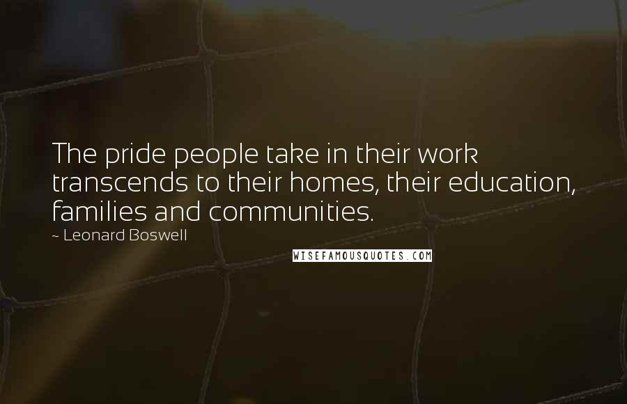 Leonard Boswell Quotes: The pride people take in their work transcends to their homes, their education, families and communities.