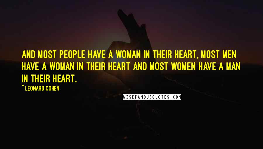 Leonard Cohen Quotes: And most people have a woman in their heart, most men have a woman in their heart and most women have a man in their heart.