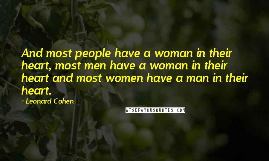 Leonard Cohen Quotes: And most people have a woman in their heart, most men have a woman in their heart and most women have a man in their heart.