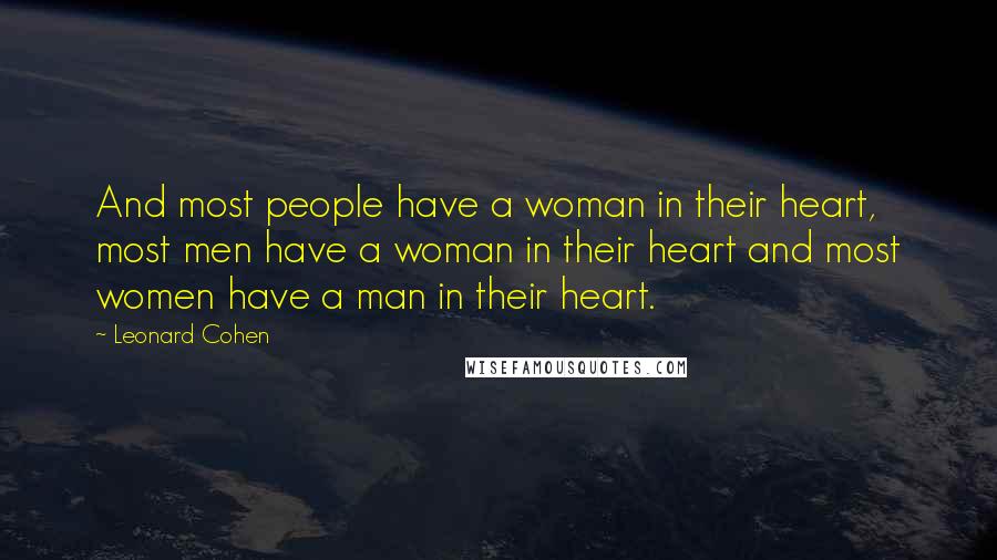Leonard Cohen Quotes: And most people have a woman in their heart, most men have a woman in their heart and most women have a man in their heart.
