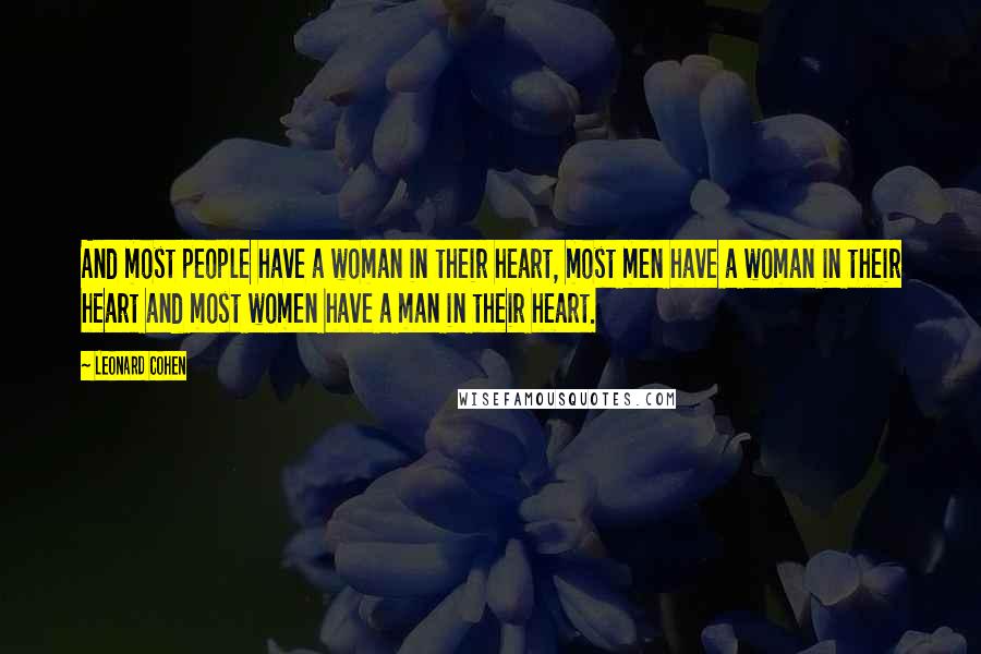 Leonard Cohen Quotes: And most people have a woman in their heart, most men have a woman in their heart and most women have a man in their heart.