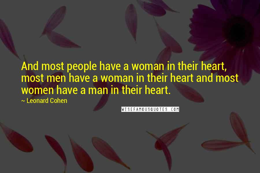 Leonard Cohen Quotes: And most people have a woman in their heart, most men have a woman in their heart and most women have a man in their heart.