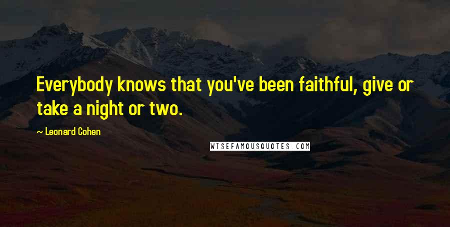 Leonard Cohen Quotes: Everybody knows that you've been faithful, give or take a night or two.