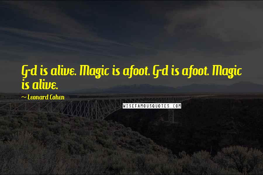 Leonard Cohen Quotes: G-d is alive. Magic is afoot. G-d is afoot. Magic is alive.